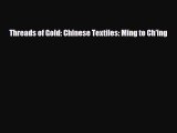 Download ‪Threads of Gold: Chinese Textiles: Ming to Ch'ing‬ Ebook Free
