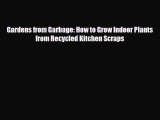 Download ‪Gardens from Garbage: How to Grow Indoor Plants from Recycled Kitchen Scraps PDF