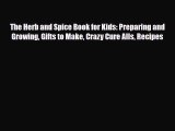 Read ‪The Herb and Spice Book for Kids: Preparing and Growing Gifts to Make Crazy Cure Alls