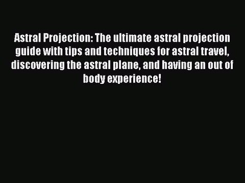 PDF Astral Projection: The ultimate astral projection guide with tips and techniques for astral