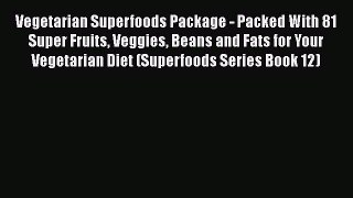 Read Vegetarian Superfoods Package - Packed With 81 Super Fruits Veggies Beans and Fats for