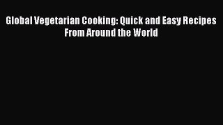 Read Global Vegetarian Cooking: Quick and Easy Recipes From Around the World Ebook Online