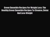 Read Green Smoothie Recipes For Weight Loss: The Healthy Green Smoothie Recipes To Cleanse