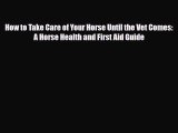 Download ‪How to Take Care of Your Horse Until the Vet Comes: A Horse Health and First Aid
