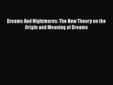 Download Dreams And Nightmares: The New Theory on the Origin and Meaning of Dreams  Read Online