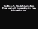 Read Weight Loss: The Ultimate Motivation Guide: Weight Loss Health Fitness and Nutrition -