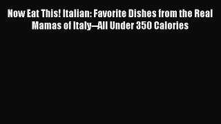 Read Now Eat This! Italian: Favorite Dishes from the Real Mamas of Italy--All Under 350 Calories