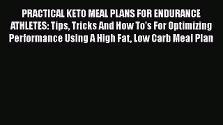 Download PRACTICAL KETO MEAL PLANS FOR ENDURANCE ATHLETES: Tips Tricks And How To's For Optimizing