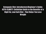 Read Ketogenic Diet: Introductory Beginner's Guide: KETO CLARITY: Definitive Guide to the Benefits