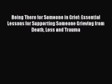 PDF Being There for Someone in Grief: Essential Lessons for Supporting Someone Grieving from