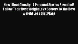 Download How I Beat Obesity - 7 Personal Stories Revealed! Follow Their Best Weight Loss Secrets