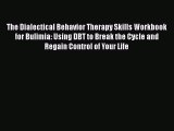 PDF The Dialectical Behavior Therapy Skills Workbook for Bulimia: Using DBT to Break the Cycle