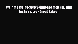 Download Weight Loss: 13-Step Solution to Melt Fat Trim Inches & Look Great Naked!  Read Online
