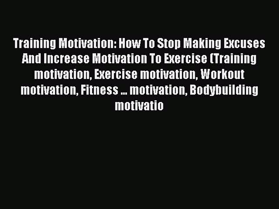 Download Training Motivation: How To Stop Making Excuses And Increase Motivation To Exercise
