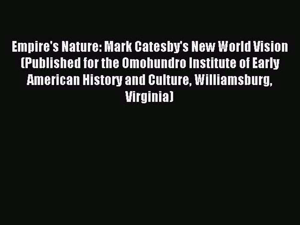 Read Empire's Nature: Mark Catesby's New World Vision (Published for the Omohundro Institute