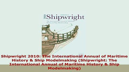 Download  Shipwright 2010 The International Annual of Maritime History  Ship Modelmaking PDF Book Free