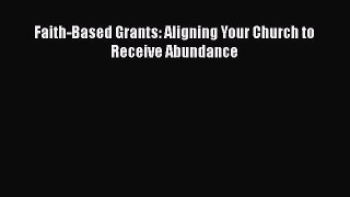 [PDF] Faith-Based Grants: Aligning Your Church to Receive Abundance [Download] Full Ebook