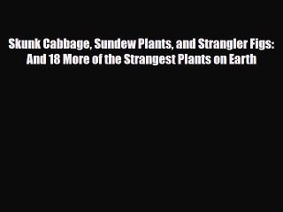 Download ‪Skunk Cabbage Sundew Plants and Strangler Figs: And 18 More of the Strangest Plants