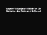 Read Suspended In Language: Niels Bohrs Life Discoveries And The Century He Shaped Ebook Free