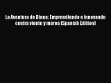 [PDF] La Aventura de Diana: Emprendiendo e Innovando contra viento y marea (Spanish Edition)