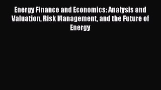 Read Energy Finance and Economics: Analysis and Valuation Risk Management and the Future of