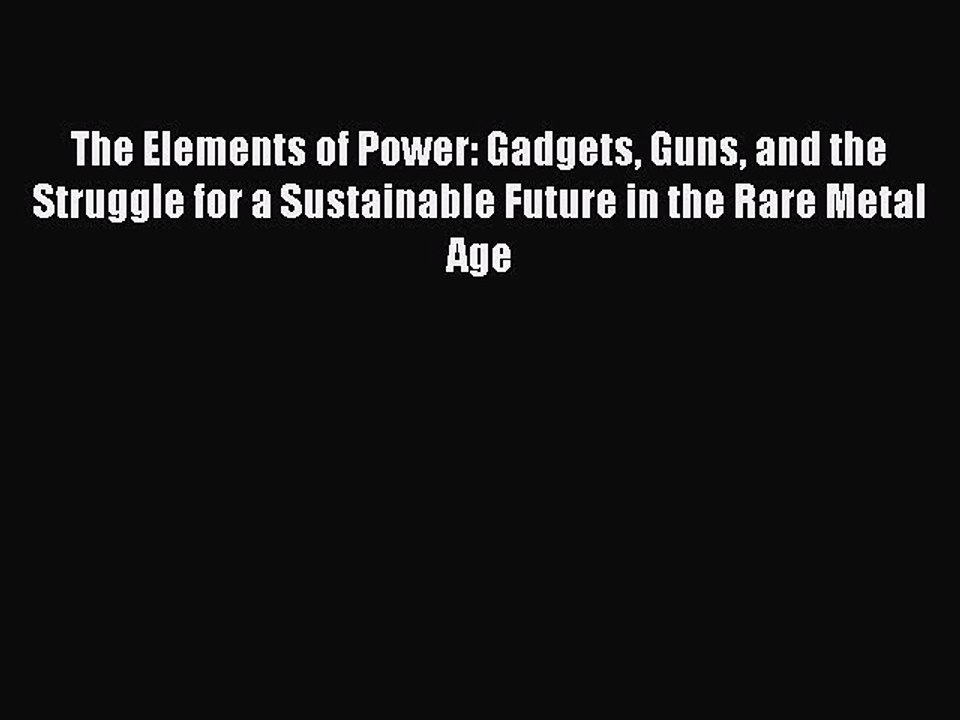 Read The Elements of Power: Gadgets Guns and the Struggle for a Sustainable Future in the Rare
