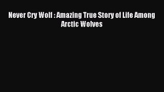 Read Never Cry Wolf : Amazing True Story of Life Among Arctic Wolves Ebook Free