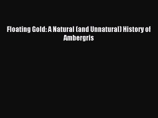 Download Floating Gold: A Natural (and Unnatural) History of Ambergris PDF Online