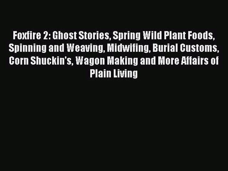 Read Foxfire 2: Ghost Stories Spring Wild Plant Foods Spinning and Weaving Midwifing Burial