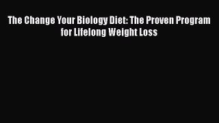 Read The Change Your Biology Diet: The Proven Program for Lifelong Weight Loss Ebook Free