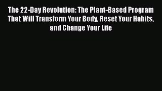 Read The 22-Day Revolution: The Plant-Based Program That Will Transform Your Body Reset Your