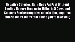 Download Negative Calories: Burn Body Fat Fast Without Feeling Hungry Drop up to 10 lbs. in