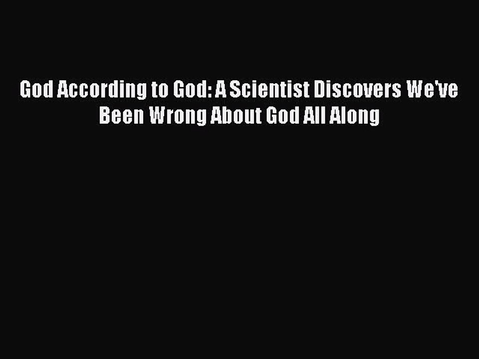 Read God According to God: A Scientist Discovers We've Been Wrong About God All Along Ebook