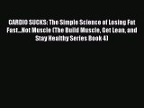 Read CARDIO SUCKS: The Simple Science of Losing Fat Fast...Not Muscle (The Build Muscle Get