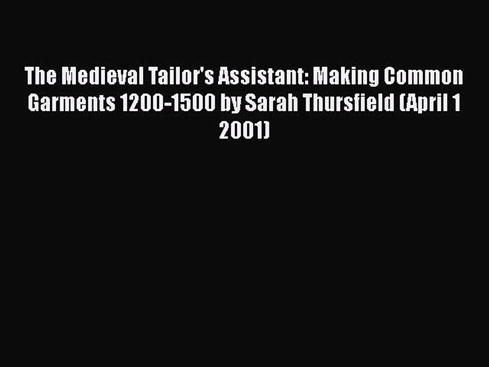 PDF The Medieval Tailor's Assistant: Making Common Garments 1200-1500 by Sarah Thursfield (April