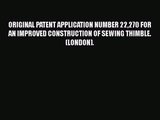 PDF ORIGINAL PATENT APPLICATION NUMBER 22270 FOR AN IMPROVED CONSTRUCTION OF SEWING THIMBLE.