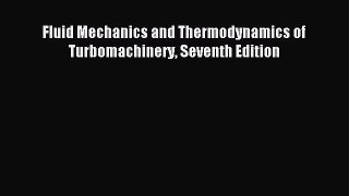 Read Fluid Mechanics and Thermodynamics of Turbomachinery Seventh Edition Ebook Free