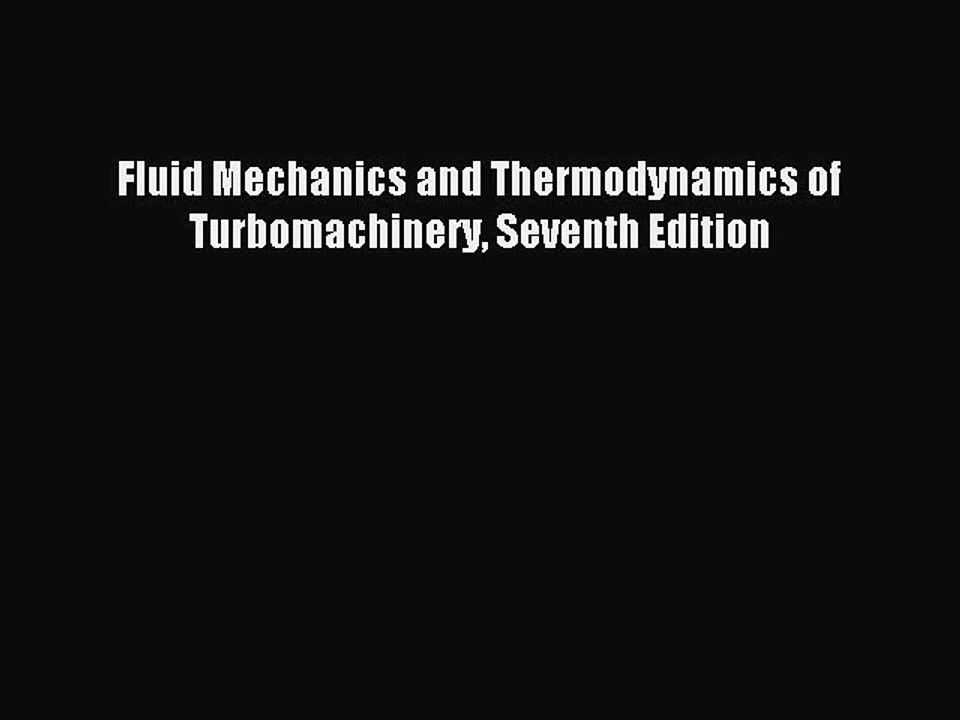 Read Fluid Mechanics and Thermodynamics of Turbomachinery Seventh Edition Ebook Free