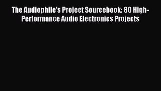 Read The Audiophile's Project Sourcebook: 80 High-Performance Audio Electronics Projects Ebook