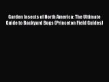 Read Garden Insects of North America: The Ultimate Guide to Backyard Bugs (Princeton Field
