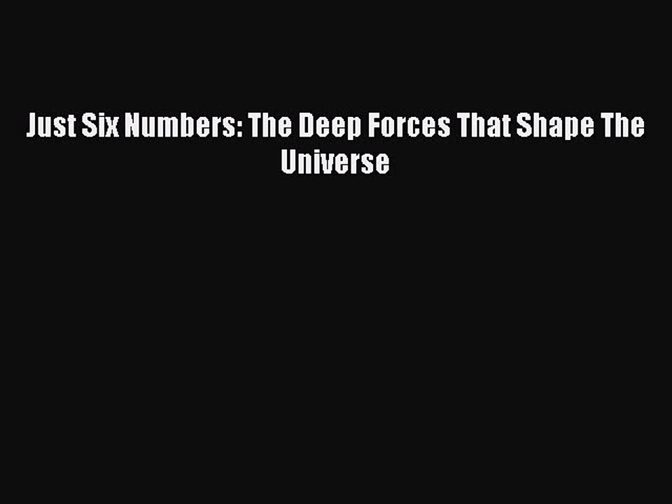 Download Just Six Numbers: The Deep Forces That Shape The Universe PDF Free