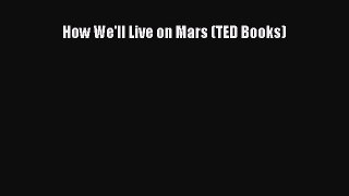 Read How We'll Live on Mars (TED Books) Ebook Free