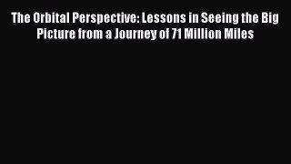 Read The Orbital Perspective: Lessons in Seeing the Big Picture from a Journey of 71 Million