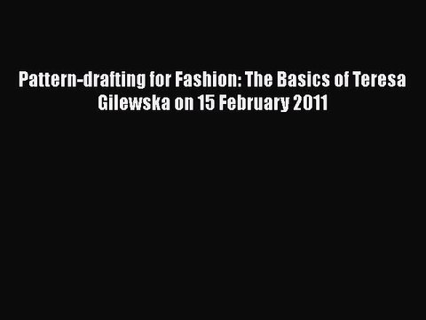 PDF Pattern-drafting for Fashion: The Basics of Teresa Gilewska on 15 February 2011 Free Books