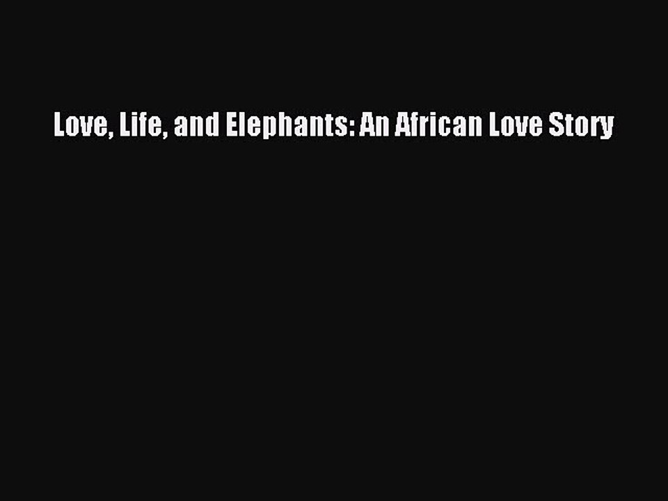 Download Love Life and Elephants: An African Love Story Ebook Free