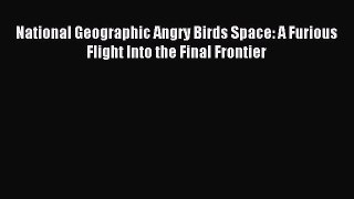 Read National Geographic Angry Birds Space: A Furious Flight Into the Final Frontier Ebook