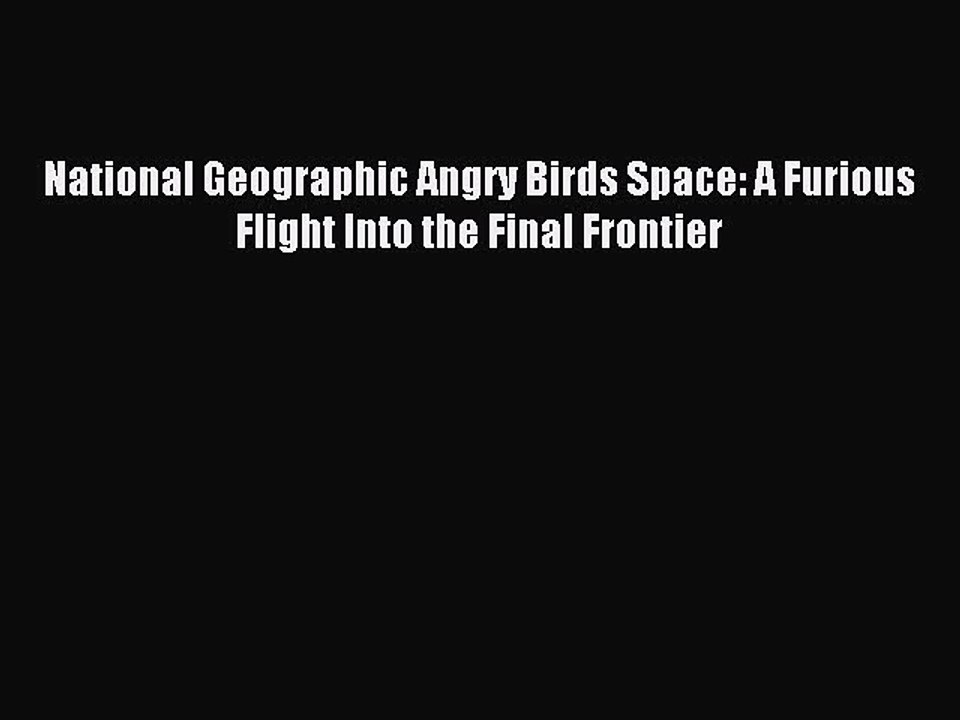 Read National Geographic Angry Birds Space: A Furious Flight Into the Final Frontier Ebook