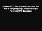Download Sew Kawaii! 22 Simple Sewing Projects for Cool Kids of All Ages by Knight Choly [Fox