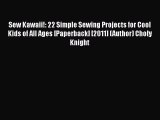 Download Sew Kawaii!: 22 Simple Sewing Projects for Cool Kids of All Ages [Paperback] [2011]
