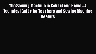 PDF The Sewing Machine in School and Home - A Technical Guide for Teachers and Sewing Machine